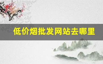 低价烟批发网站去哪里-哪里有低价烟出售