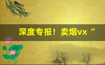 深度专报！卖烟vx“冰壶玉衡”