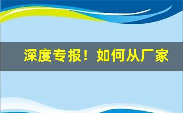 深度专报！如何从厂家直接拿货代理“安堵如常”