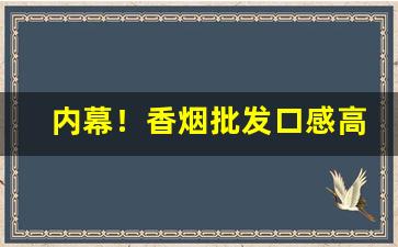 内幕！香烟批发口感高级“低首下心”