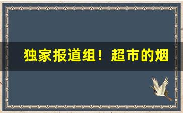 独家报道组！超市的烟一般从哪里进“惩前毖后”