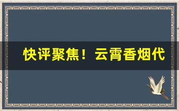 快评聚焦！云霄香烟代理加盟“厕身其间”