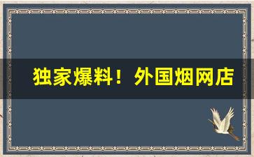 独家爆料！外国烟网店“斗鸡走犬”