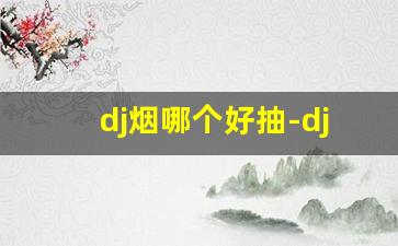 dj烟哪个好抽-djmix烟什么档次