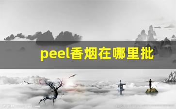 peel香烟在哪里批货-peel香烟国内有卖吗