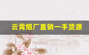 云霄烟厂直销一手货源