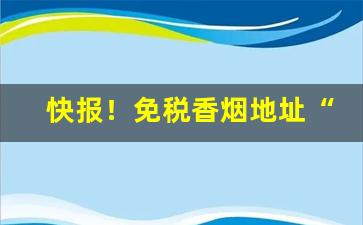 快报！免税香烟地址“本性难移”