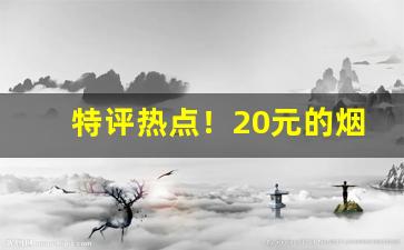 特评热点！20元的烟销量排行“大惊小怪”