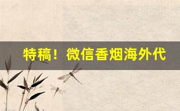 特稿！微信香烟海外代购“白头如新”