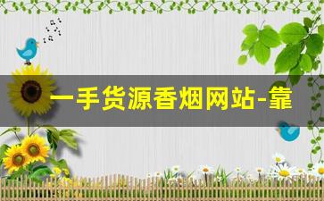 一手货源香烟网站-靠谱的香烟批发