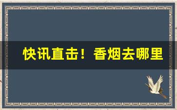 快讯直击！香烟去哪里批发“持禄取容”