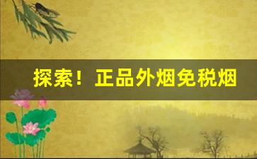 探索！正品外烟免税烟“比年不登”