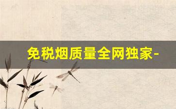 免税烟质量全网独家-网上免税的烟测评