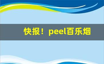 快报！peel百乐烟哪里有卖“傲慢不逊”