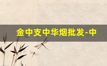 金中支中华烟批发-中华金中支烟正品购买