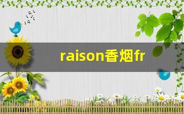 raison香烟frenchyogo-raison香烟是哪儿的