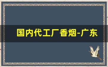 国内代工厂香烟-广东代工香烟