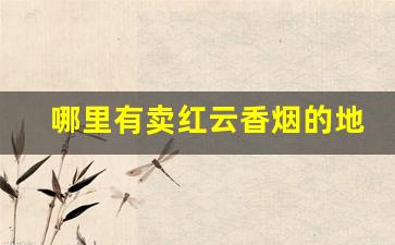 哪里有卖红云香烟的地方-老牌香烟哪里有卖的