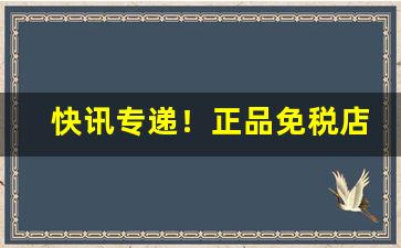 快讯专递！正品免税店app排行“百不一存”