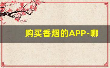 购买香烟的APP-哪个软件卖正版烟