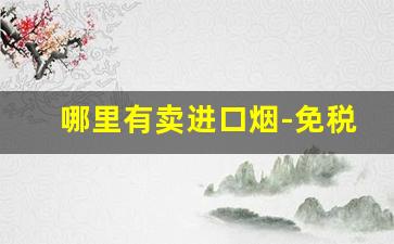 哪里有卖进口烟-免税店最抢手的烟