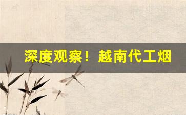 深度观察！越南代工烟一手货源厂家直销“担簦蹑屩”