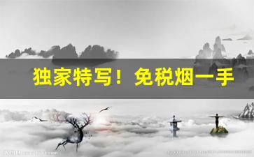 独家特写！免税烟一手货源卷烟厂批发“乘其不意”