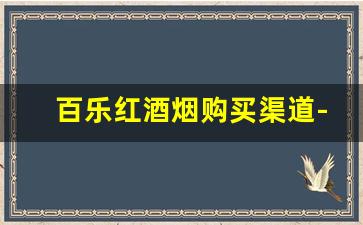 百乐红酒烟购买渠道-百乐红酒烟稀有吗