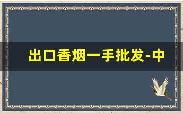 出口香烟一手批发-中华香烟5000怎么样