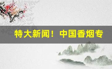 特大新闻！中国香烟专卖网下载“从容不迫”