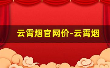云霄烟官网价-云霄烟价格查询入口