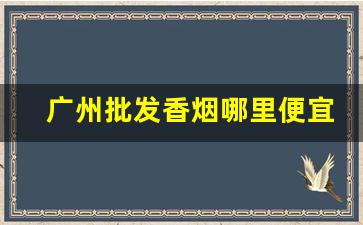 广州批发香烟哪里便宜-广东哪里有批发香烟的