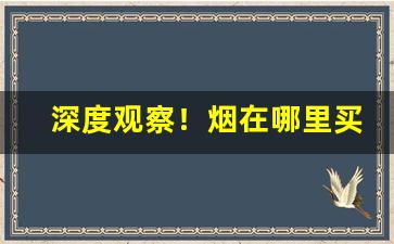 深度观察！烟在哪里买比较好“格物穷理”