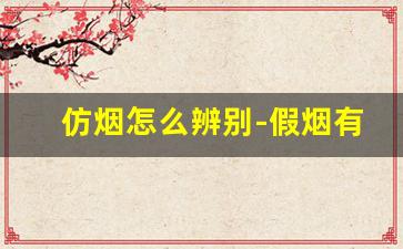 仿烟怎么辨别-假烟有没有方法分辨出来