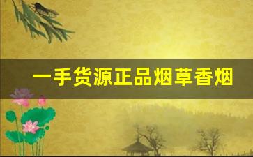 一手货源正品烟草香烟-低价高品质香烟全国接单中