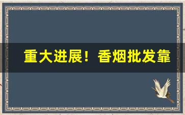 重大进展！香烟批发靠谱吗“草木摇落”