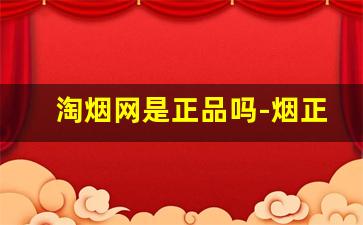 淘烟网是正品吗-烟正品真烟团购