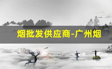 烟批发供应商-广州烟批发供应商
