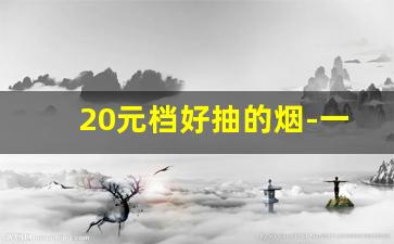 20元档好抽的烟-一百元档最好抽的烟