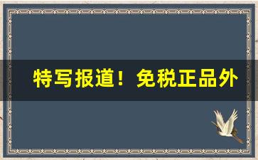 特写报道！免税正品外烟代购app“斗筲之徒”