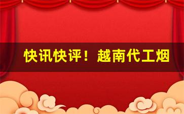 快讯快评！越南代工烟一手“戴罪立功”