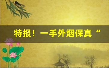 特报！一手外烟保真“非非想”