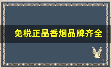 免税正品香烟品牌齐全-有正品免税的香烟吗