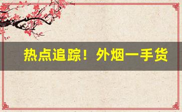 热点追踪！外烟一手货源供应商微信二维码“安不忘虞”