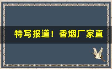 特写报道！香烟厂家直销代理“哀死事生”