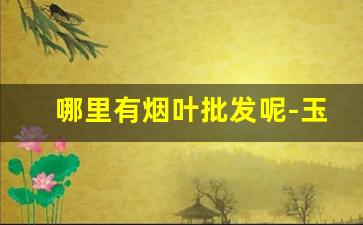 哪里有烟叶批发呢-玉溪烟丝多少钱一桶