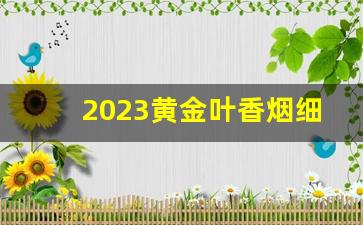 2023黄金叶香烟细支价目表-2024款黄金叶香烟价格表大全