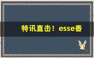 特讯直击！esse香烟巧克力味道“倍道兼行”