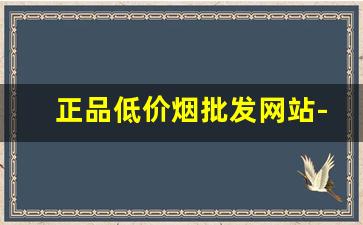 正品低价烟批发网站-成品烟批发折扣