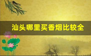 汕头哪里买香烟比较全-汕头哪里买烟是真的